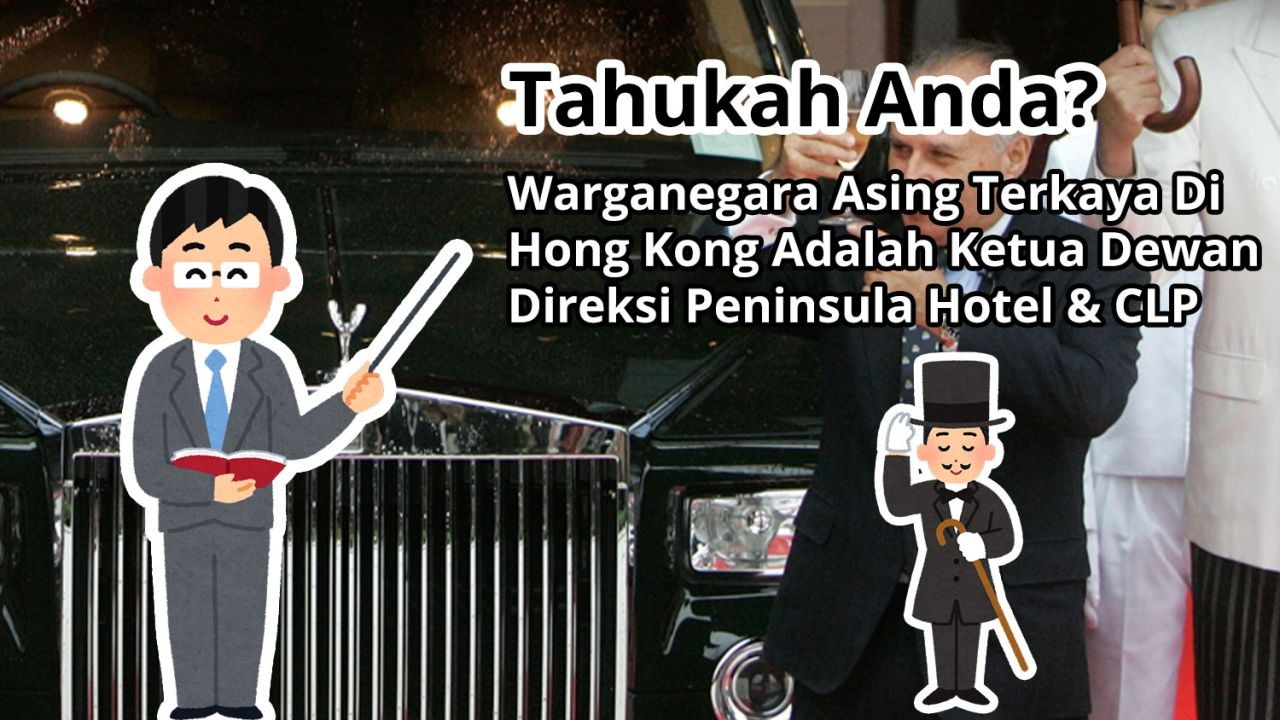 Tahukah Anda? Warganegara Asing Terkaya Di Hong Kong Adalah Ketua Dewan Direksi Peninsula Hotel & CLP